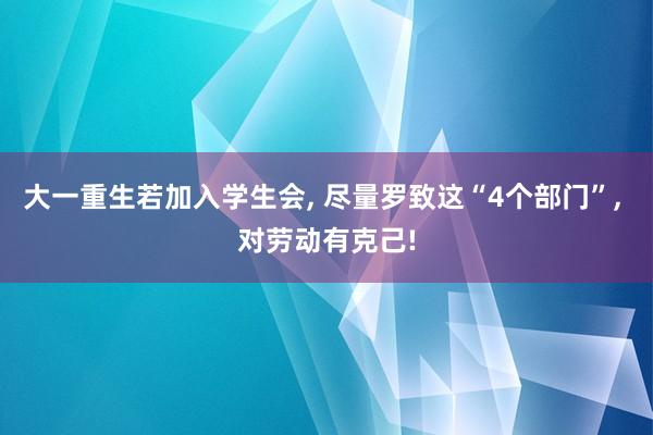 大一重生若加入学生会, 尽量罗致这“4个部门”, 对劳动有克己!