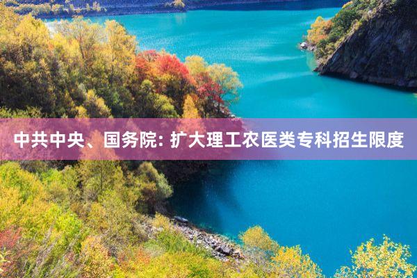 中共中央、国务院: 扩大理工农医类专科招生限度