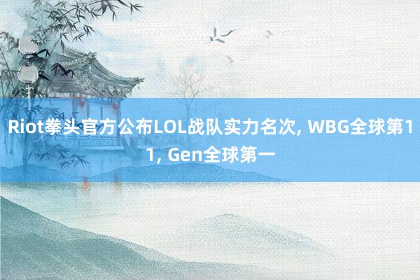 Riot拳头官方公布LOL战队实力名次, WBG全球第11, Gen全球第一