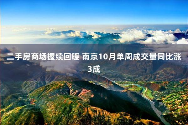 二手房商场握续回暖 南京10月单周成交量同比涨3成